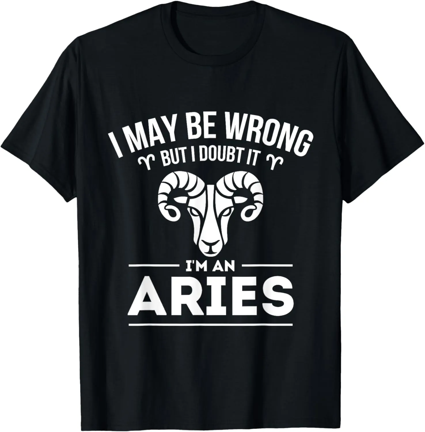 I May Be Wrong But I Doubt It - Aries Zodiac Sign Horoscope T-Shirt