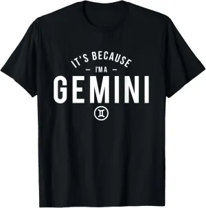 It's Because I'm A Gemini - Astrology Zodiac Sign Birthday T-Shirt