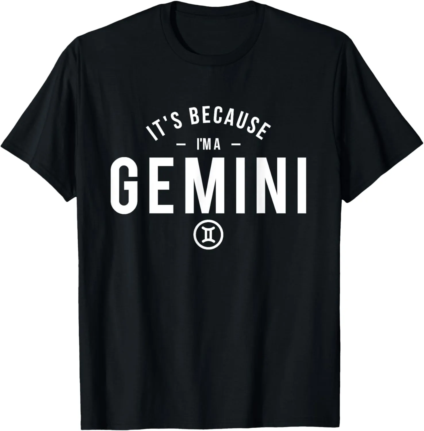It's Because I'm A Gemini - Astrology Zodiac Sign Birthday T-Shirt